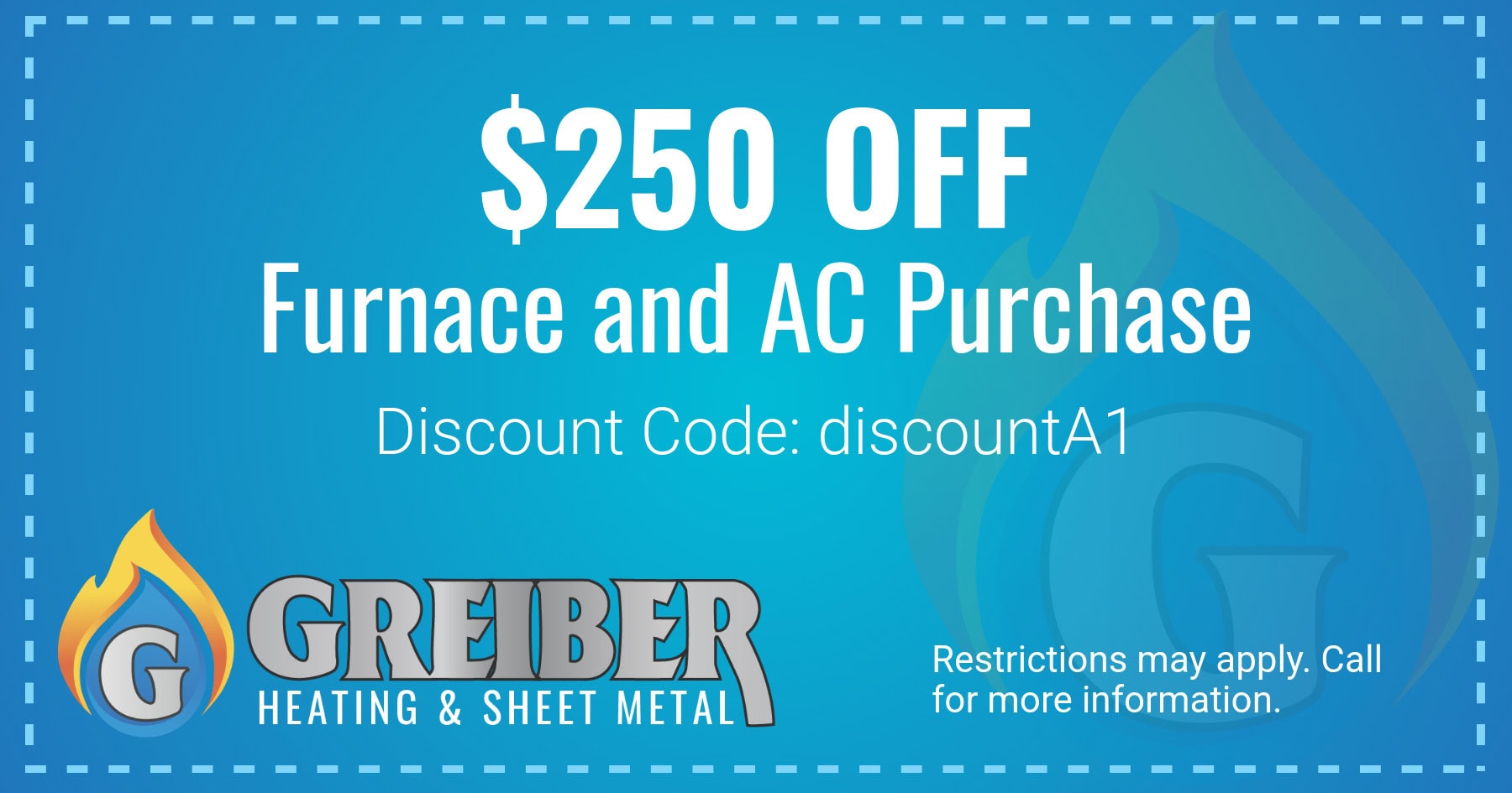 $250 OFF Furnace and AC Purchase Discount Code: discountA1. Restrictions may apply. Call for more information.
